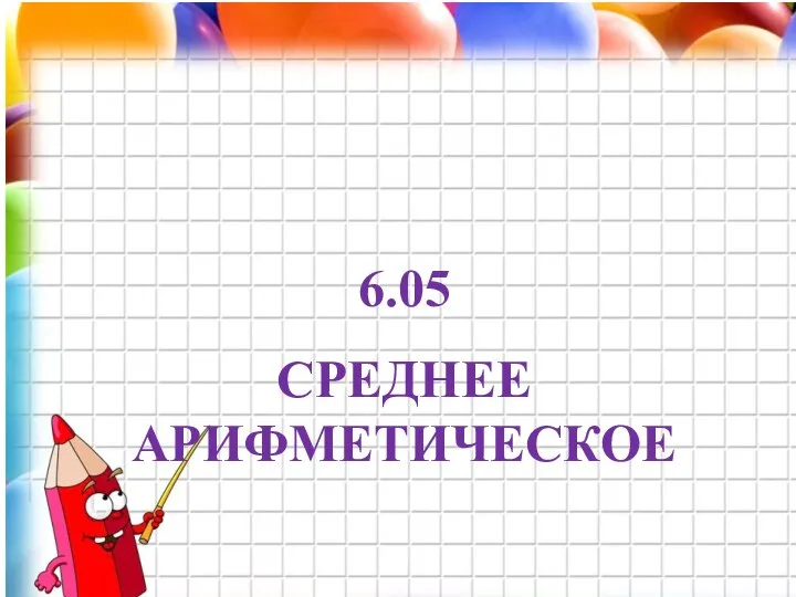 6.05 СРЕДНЕЕ АРИФМЕТИЧЕСКОЕ