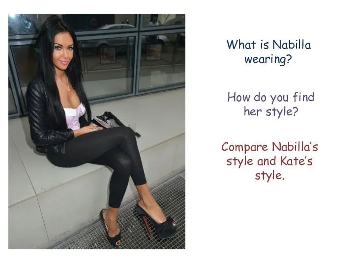 What is Nabilla wearing? How do you find her style? Compare Nabilla’s style and Kate’s style.
