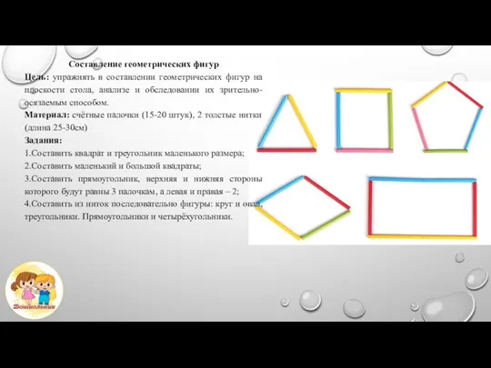 Составление геометрических фигур Цель: упражнять в составлении геометрических фигур на плоскости стола,