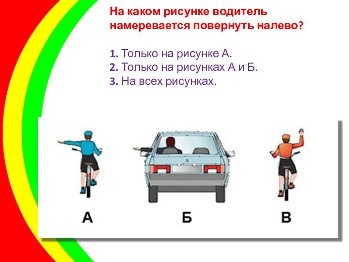 На каком рисунке водитель намеревается повернуть налево? 1. Только на рисунке А.