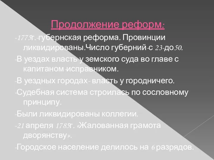 Продолжение реформ: -1775г.-губернская реформа. Провинции ликвидированы.Число губерний-с 23-до50. -В уездах власть у