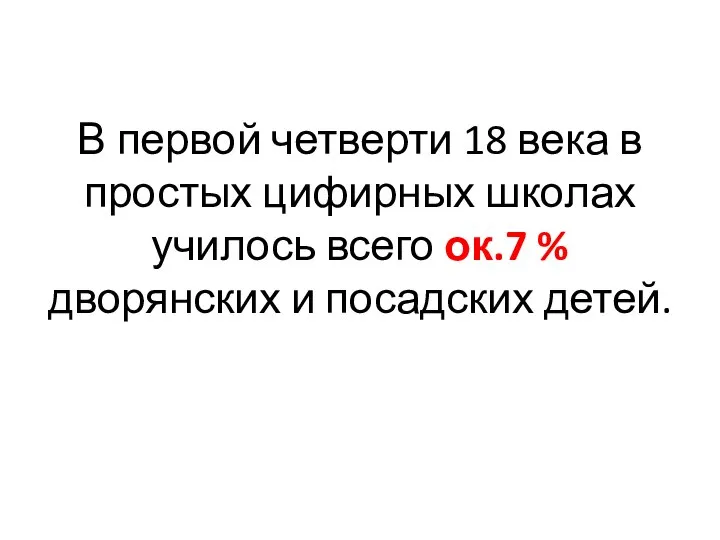 В первой четверти 18 века в простых цифирных школах училось всего ок.7