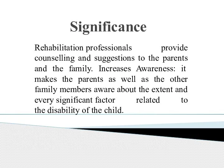 Significance Rehabilitation professionals provide counselling and suggestions to the parents and the