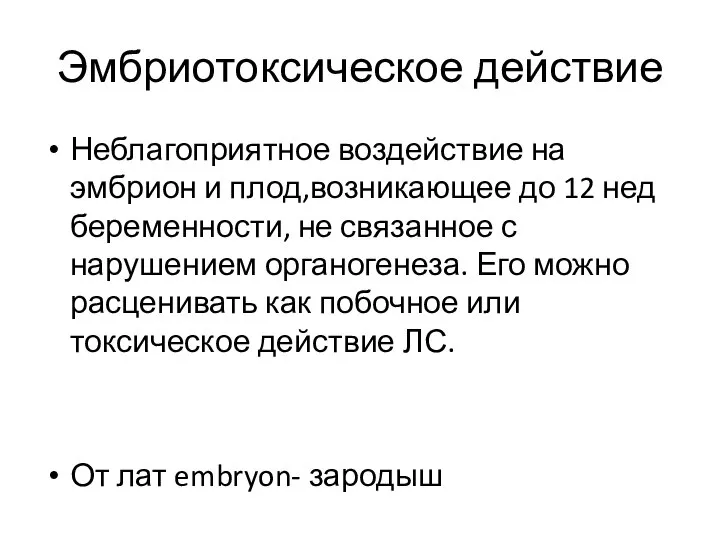 Эмбриотоксическое действие Неблагоприятное воздействие на эмбрион и плод,возникающее до 12 нед беременности,