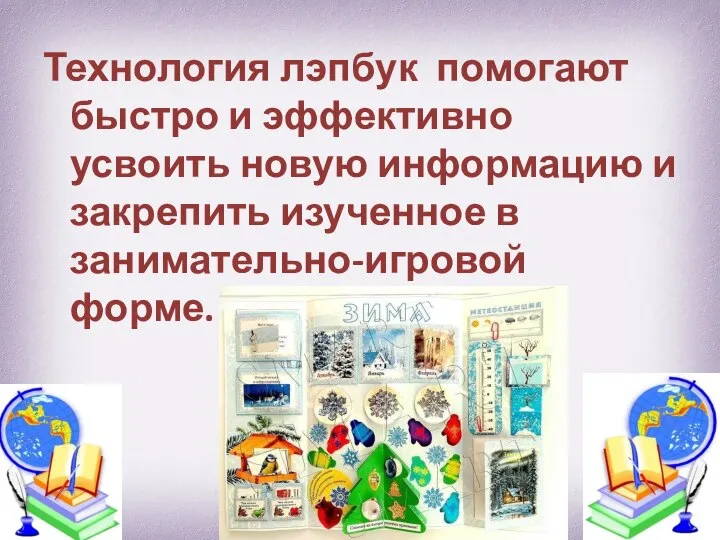 Технология лэпбук помогают быстро и эффективно усвоить новую информацию и закрепить изученное в занимательно-игровой форме.