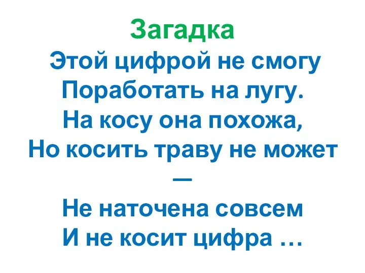 Загадка Этой цифрой не смогу Поработать на лугу. На косу она похожа,