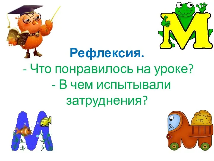 Рефлексия. - Что понравилось на уроке? - В чем испытывали затруднения?