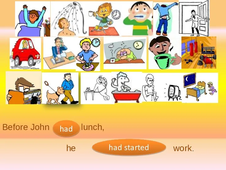 Before John lunch, he work. had had started