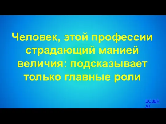 Человек, этой профессии страдающий манией величия: подсказывает только главные роли ВОЗВРАТ