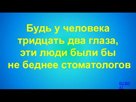 Будь у человека тридцать два глаза, эти люди были бы не беднее стоматологов ВОЗВРАТ