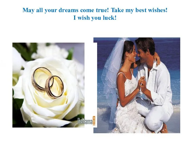 May all your dreams come true! Take my best wishes! I wish you luck!