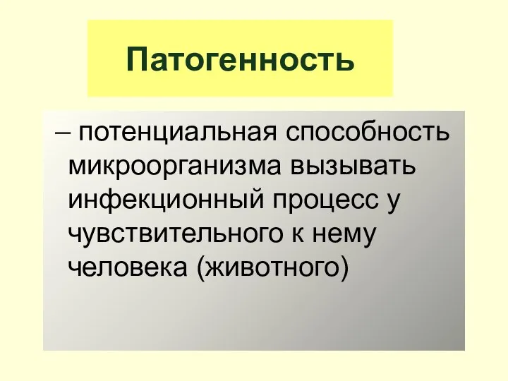 Патогенность – потенциальная способность микроорганизма вызывать инфекционный процесс у чувствительного к нему человека (животного)