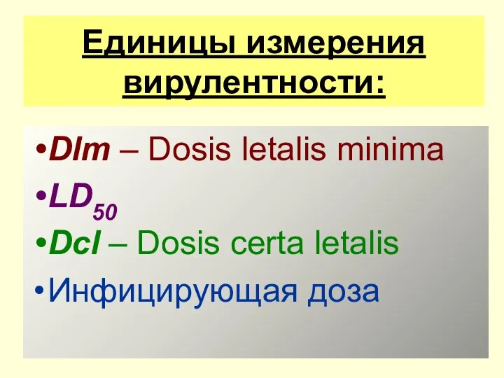 Единицы измерения вирулентности: Dlm – Dosis letalis minima LD50 Dcl – Dosis certa letalis Инфицирующая доза
