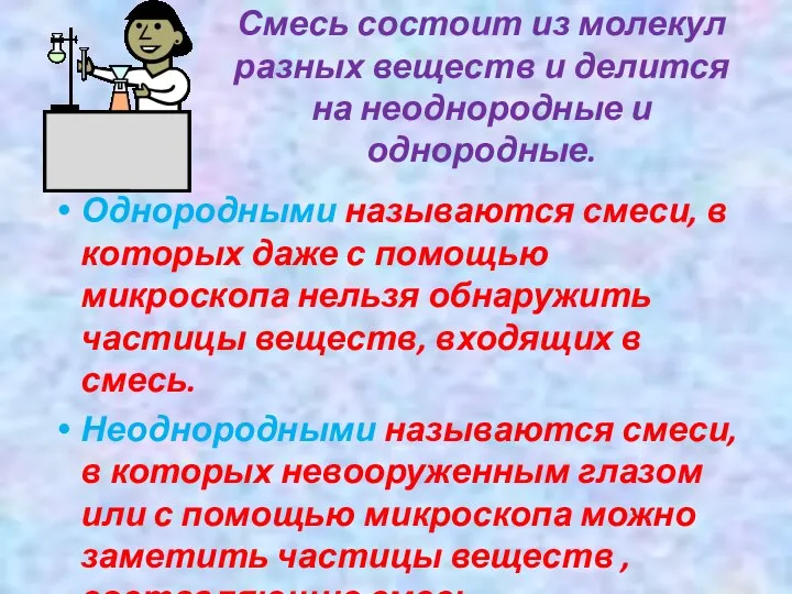 Смесь состоит из молекул разных веществ и делится на неоднородные и однородные.