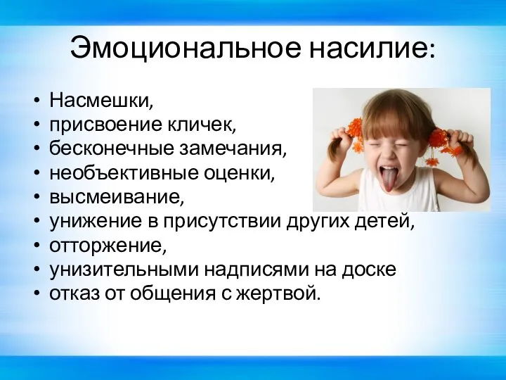 Эмоциональное насилие: Насмешки, присвоение кличек, бесконечные замечания, необъективные оценки, высмеивание, унижение в