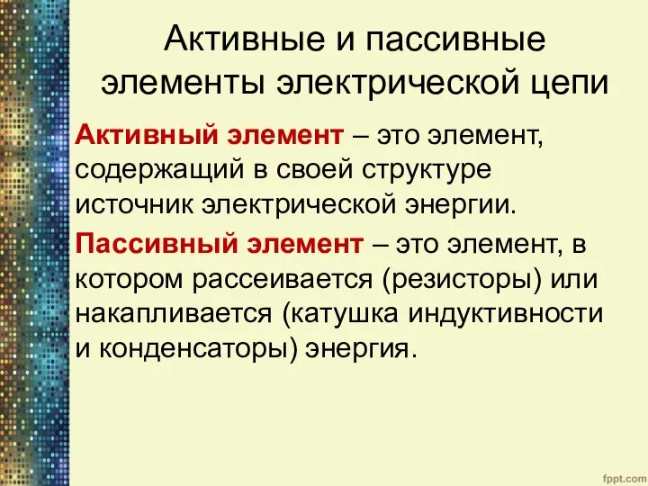 Активные и пассивные элементы электрической цепи Активный элемент – это элемент, содержащий