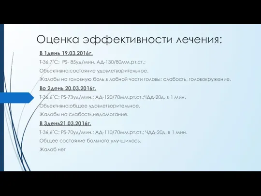 Оценка эффективности лечения: В 1день 19.03.2016г. Т-36,7˚С; PS- 85уд/мин. АД-130/80мм.рт.ст.; Объективно:состояние удовлетворительное.