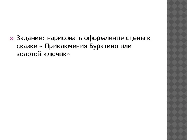 Задание: нарисовать оформление сцены к сказке « Приключения Буратино или золотой ключик»