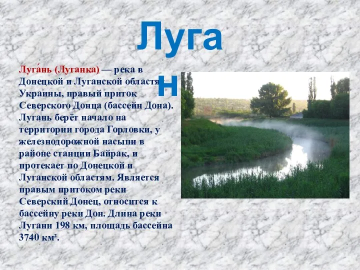 Луга́нь (Луганка) — река в Донецкой и Луганской областях Украины, правый приток