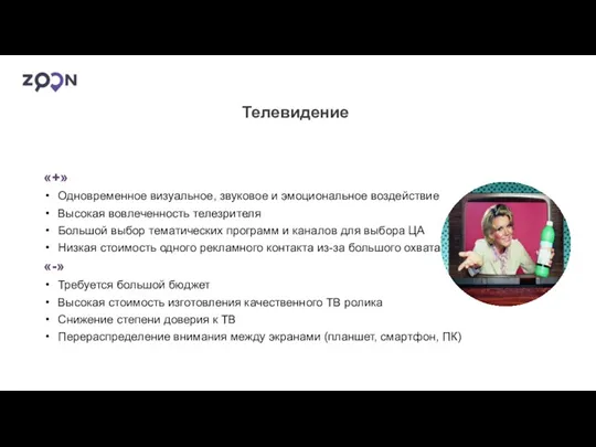 «+» Одновременное визуальное, звуковое и эмоциональное воздействие Высокая вовлеченность телезрителя Большой выбор