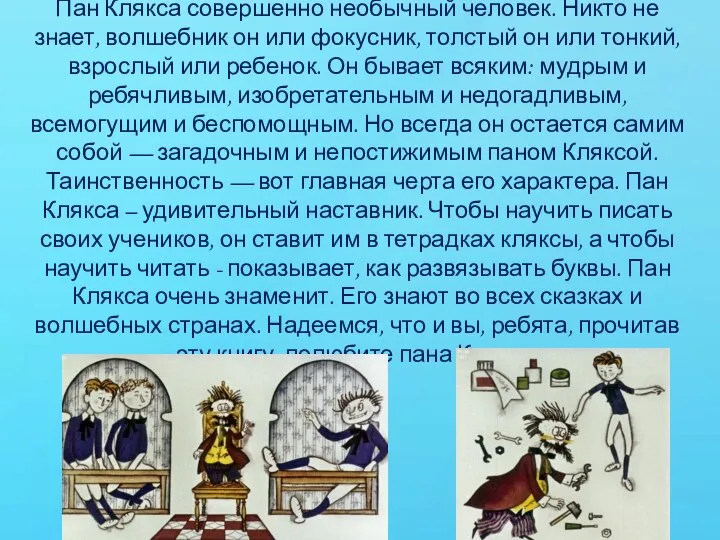 Пан Клякса совершенно необычный человек. Никто не знает, волшебник он или фокусник,