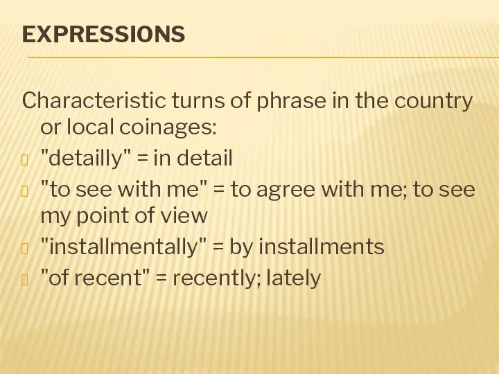 EXPRESSIONS Characteristic turns of phrase in the country or local coinages: "detailly"