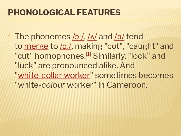 PHONOLOGICAL FEATURES The phonemes /ɔː/, /ʌ/ and /ɒ/ tend to merge to