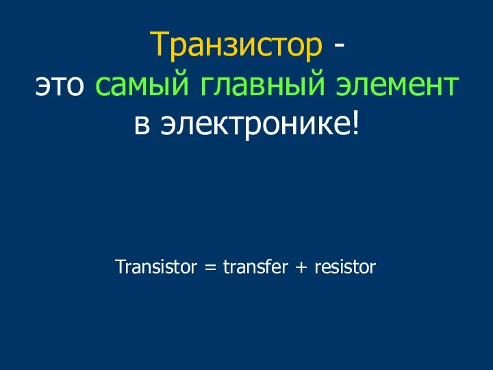 Транзистор - это самый главный элемент в электронике! Transistor = transfer + resistor