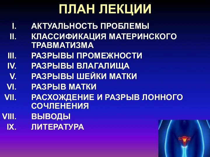 ПЛАН ЛЕКЦИИ АКТУАЛЬНОСТЬ ПРОБЛЕМЫ КЛАССИФИКАЦИЯ МАТЕРИНСКОГО ТРАВМАТИЗМА РАЗРЫВЫ ПРОМЕЖНОСТИ РАЗРЫВЫ ВЛАГАЛИЩА РАЗРЫВЫ