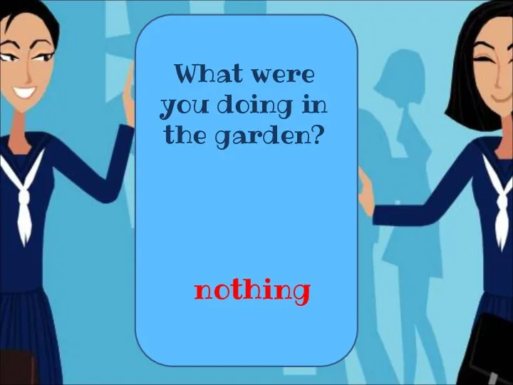 What were you doing in the garden? nothing