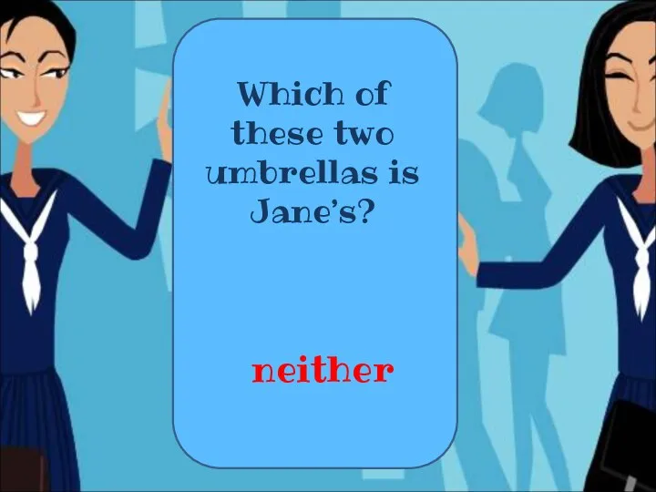 Which of these two umbrellas is Jane’s? neither