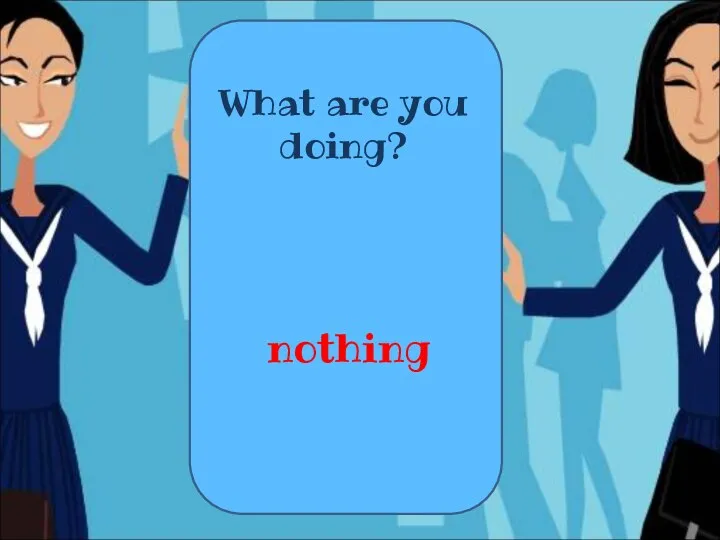 What are you doing? nothing