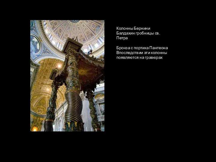 Колонны Бернини Балдахин гробницы св. Петра Бронза с портика Пантеона Впоследствии эти колонны появляются на гравюрах