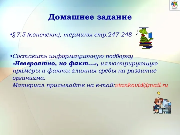 Домашнее задание §7.5 (конспект), термины стр.247-248 Составить информационную подборку «Невероятно, но факт…»,