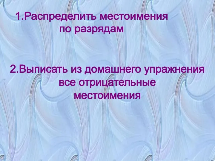 1.Распределить местоимения по разрядам 2.Выписать из домашнего упражнения все отрицательные местоимения