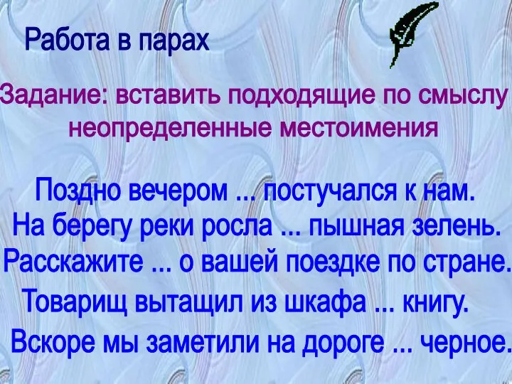 Работа в парах Задание: вставить подходящие по смыслу неопределенные местоимения Поздно вечером