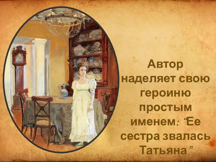 Автор наделяет свою героиню простым именем: “Ее сестра звалась Татьяна”