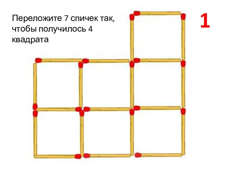 Переложите 7 спичек так, чтобы получилось 4 квадрата 1