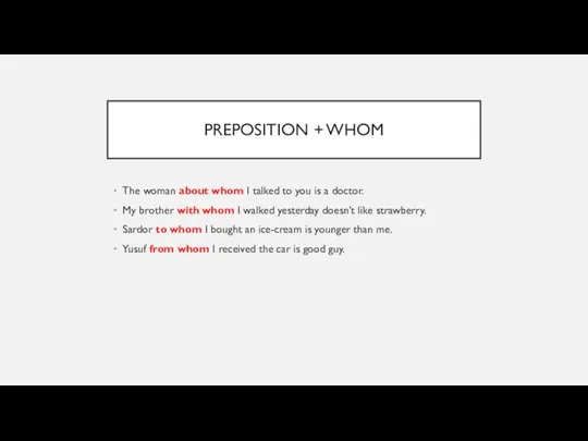 PREPOSITION + WHOM The woman about whom I talked to you is