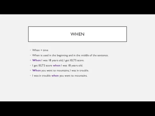 WHEN When + time When is used in the beginning and in