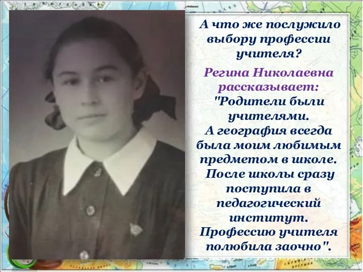 Регина Николаевна рассказывает: "Родители были учителями. А география всегда была моим любимым