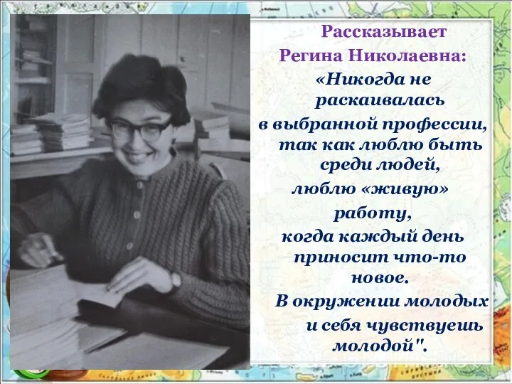 Рассказывает Регина Николаевна: «Никогда не раскаивалась в выбранной профессии, так как люблю