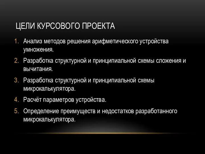 ЦЕЛИ КУРСОВОГО ПРОЕКТА Анализ методов решения арифметического устройства умножения. Разработка структурной и