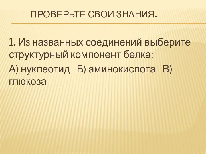 ПРОВЕРЬТЕ СВОИ ЗНАНИЯ. 1. Из названных соединений выберите структурный компонент белка: А)