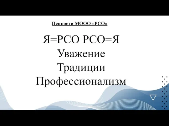 Ценности МООО «РСО» Я=РСО РСО=Я Уважение Традиции Профессионализм