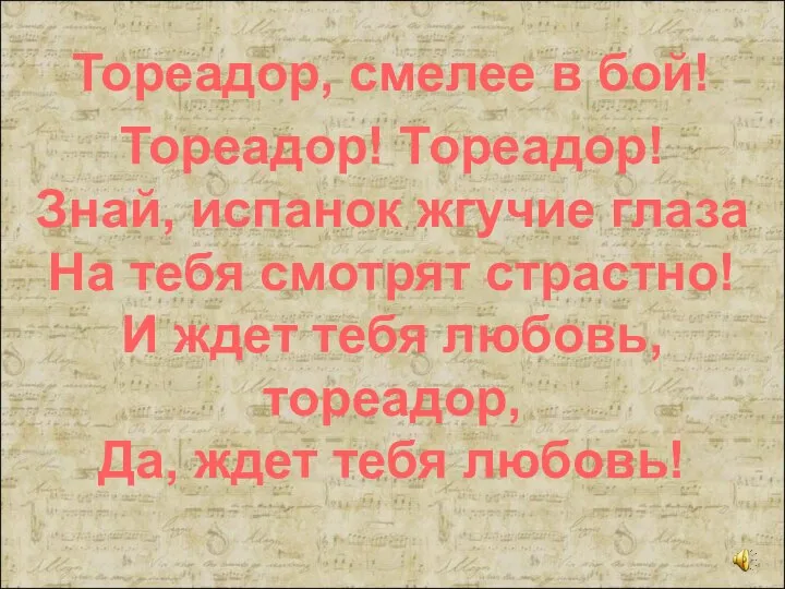 Тореадор, смелее в бой! Тореадор! Тореадор! Знай, испанок жгучие глаза На тебя