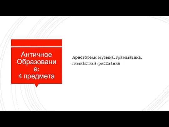 Античное Образование: 4 предмета Аристотель: музыка, грамматика, гимнастика, рисование