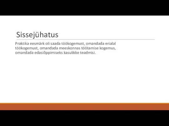 Sissejühatus Praktika eesmärk oli saada töökogemust, omandada erialal töökogemust, omandada meeskonnas töötamise