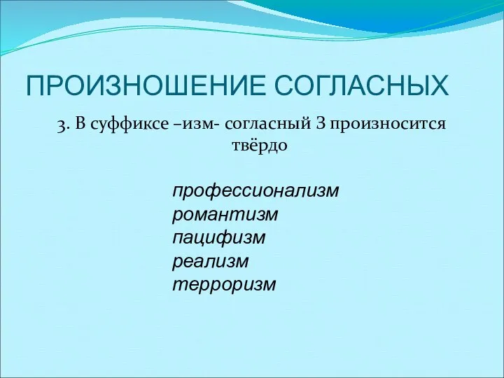 ПРОИЗНОШЕНИЕ СОГЛАСНЫХ 3. В суффиксе –изм- согласный З произносится твёрдо профессионализм романтизм пацифизм реализм терроризм