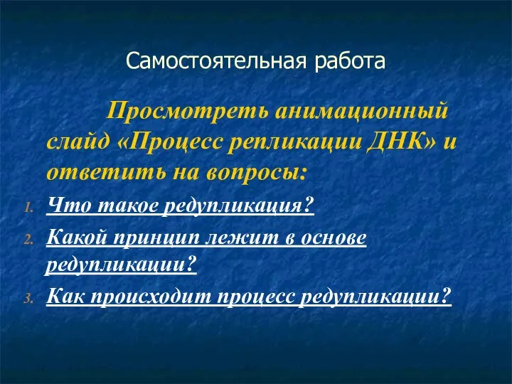 Самостоятельная работа Просмотреть анимационный слайд «Процесс репликации ДНК» и ответить на вопросы: